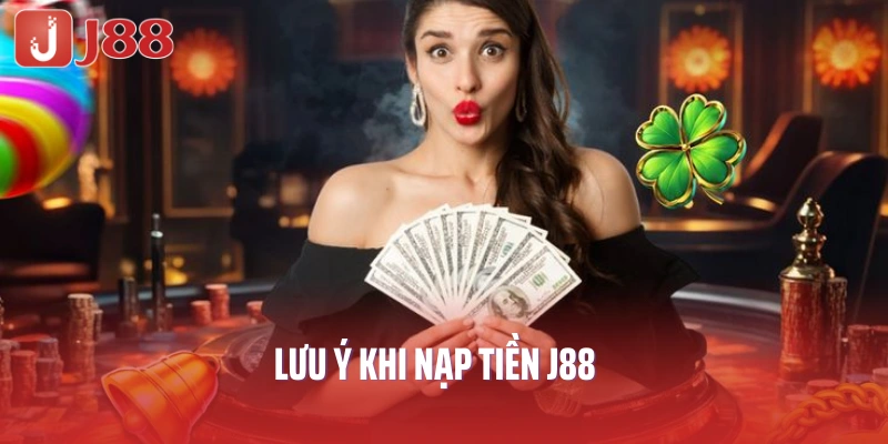 Lưu ý khi nạp tiền J88